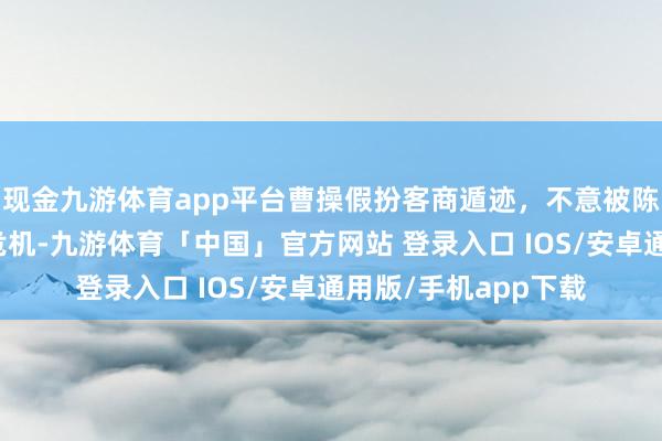 现金九游体育app平台曹操假扮客商遁迹，不意被陈宫抓获，这下曹操危机-九游体育「中国」官方网站 登录入口 IOS/安卓通用版/手机app下载