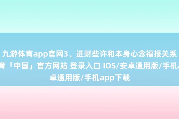 九游体育app官网3、进财些许和本身心念福报关系-九游体育「中国」官方网站 登录入口 IOS/安卓通用版/手机app下载