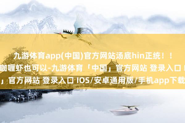 九游体育app(中国)官方网站汤底hin正统！！喝了一口好开胃！！黄咖喱虾也可以-九游体育「中国」官方网站 登录入口 IOS/安卓通用版/手机app下载